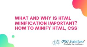 Why Is HTML Minification Important? How To Minify HTML,CSS – OXO Solutions®