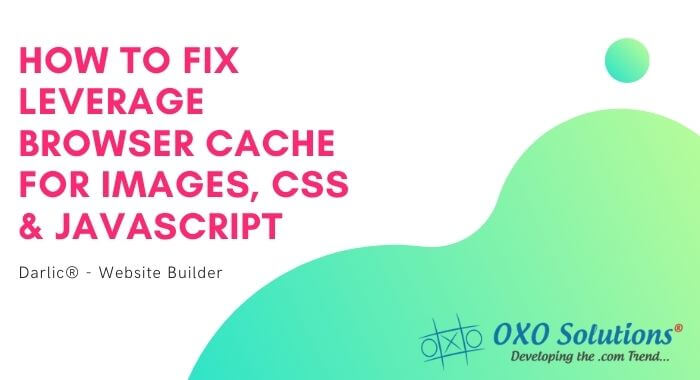 Fix Leverage Browser Cache for Images, CSS and JS--oxo-solution-digital-marketing-sompany